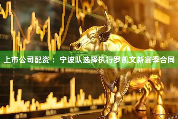 上市公司配资 ：宁波队选择执行罗凯文新赛季合同